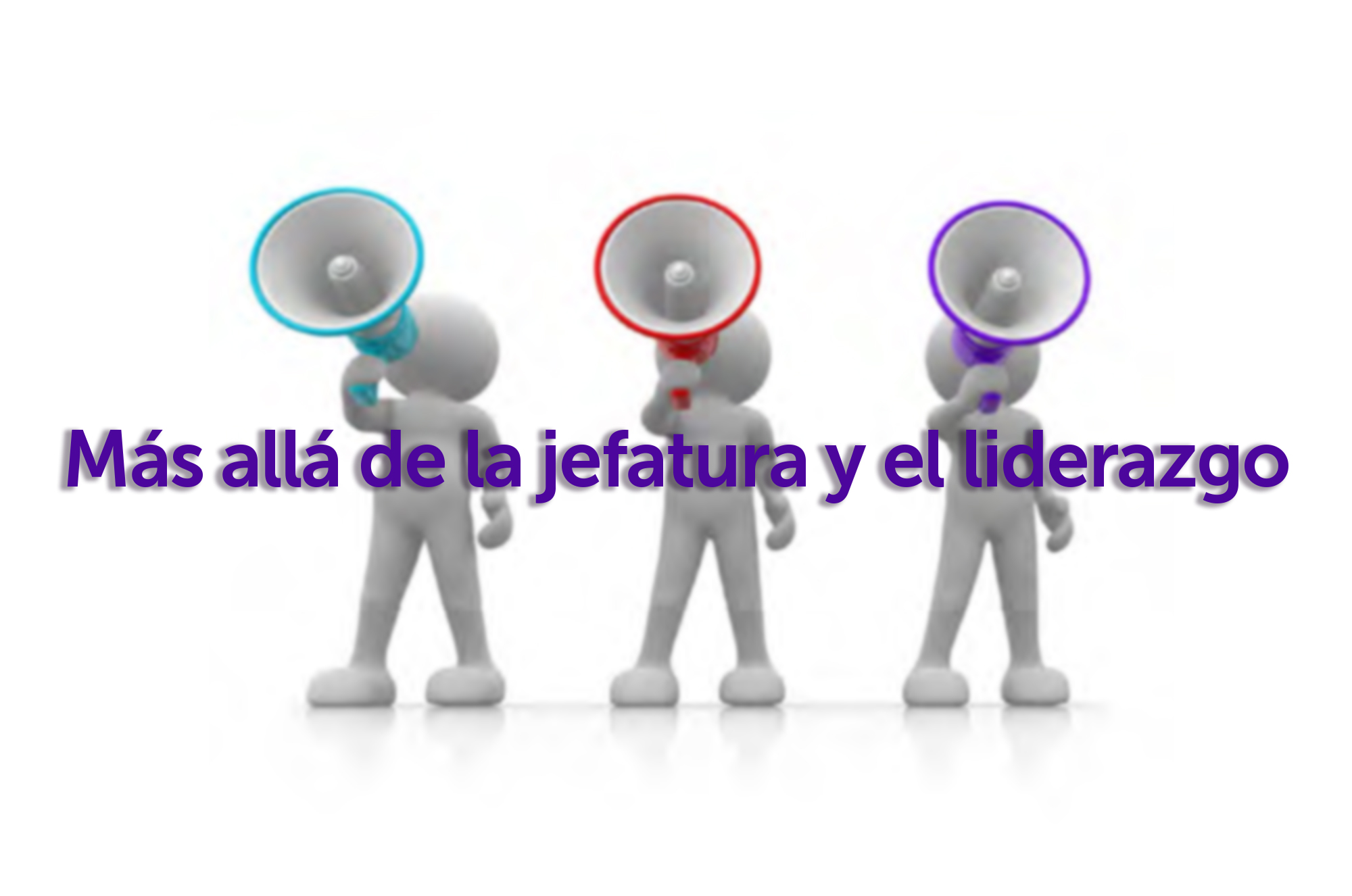 MÁS ALLÁ DE LA JEFATURA Y EL LIDERAZGO