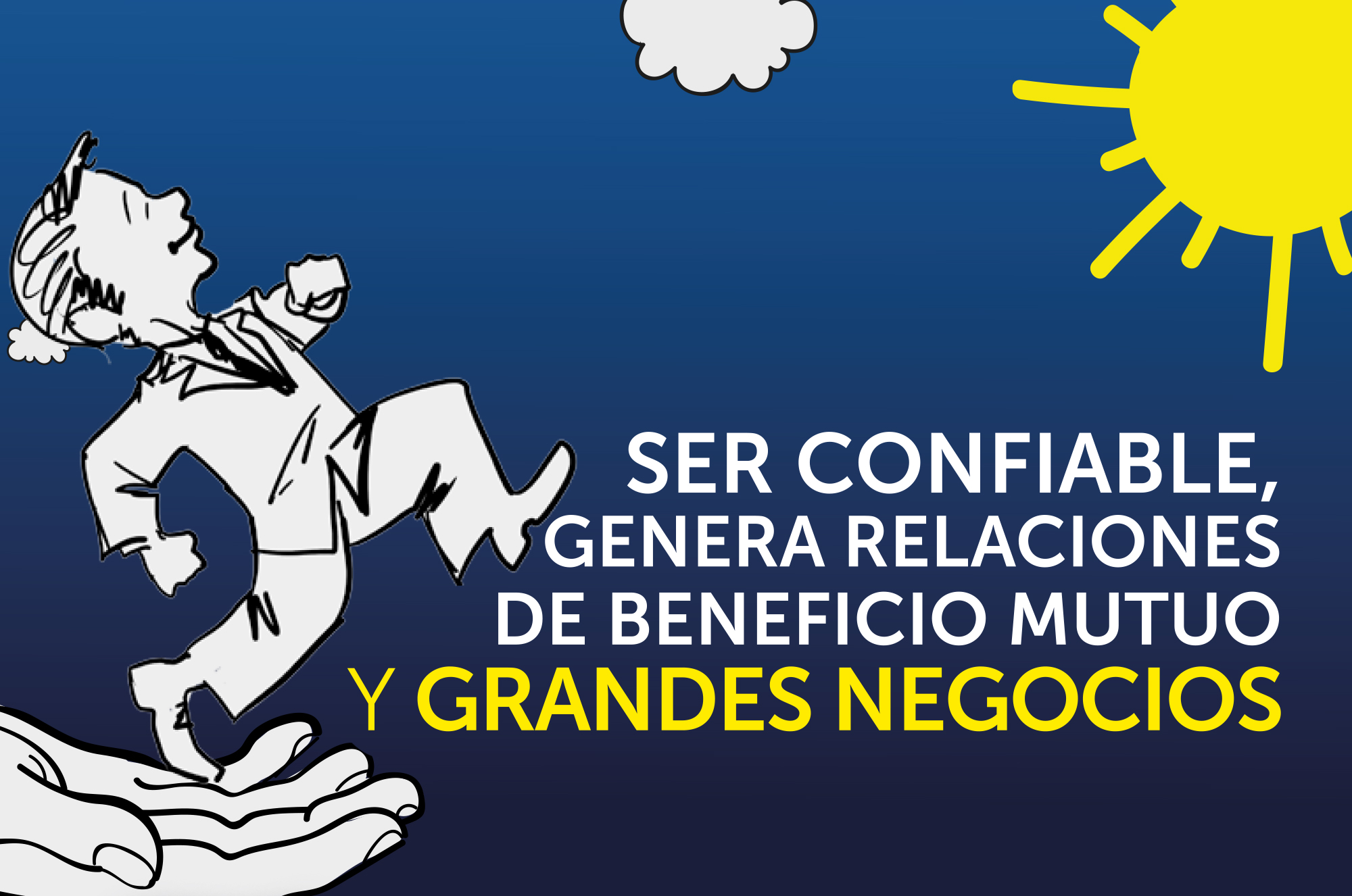 SER CONFIABLE, GENERA RELACIONES DE BENEFICIO MUTUO Y GRANDES NEGOCIOS